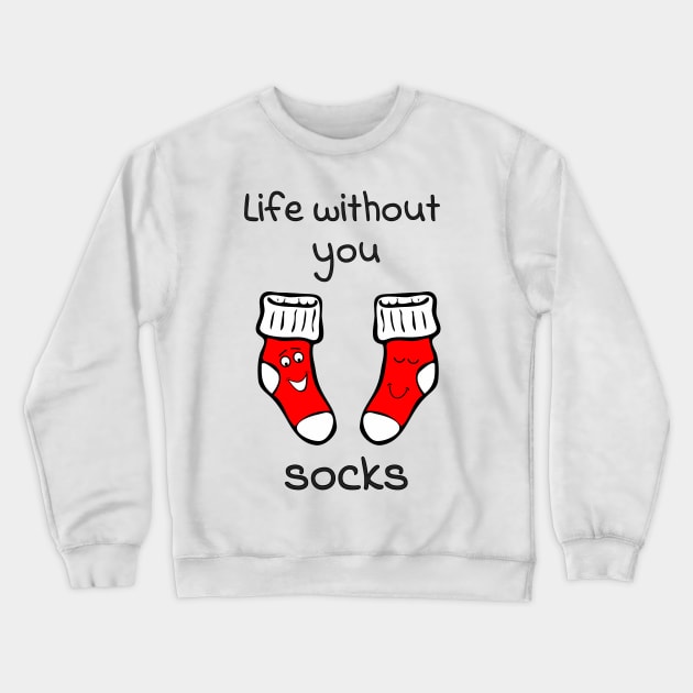 Life without you socks - cute & funny relationship pun Crewneck Sweatshirt by punderful_day